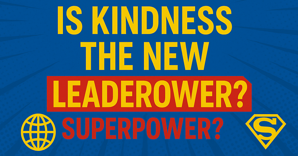 Is Kindness The New Leadership Superpower
